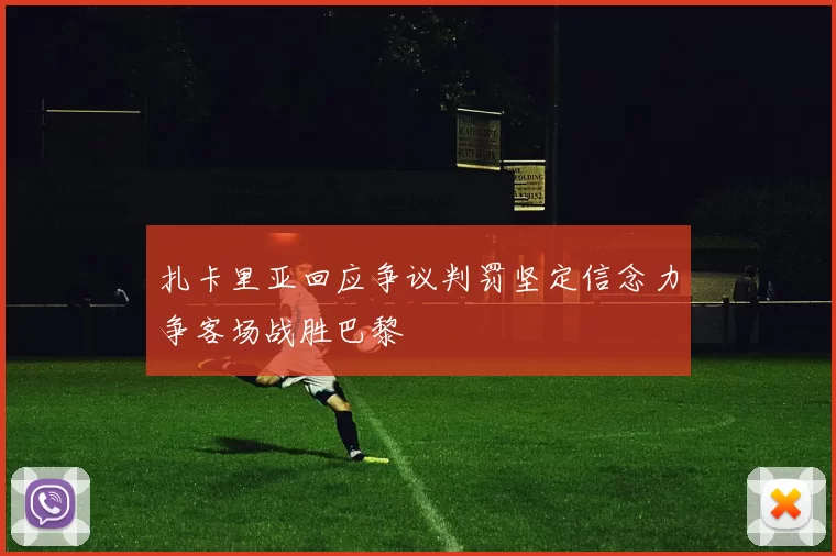 扎卡里亚回应争议判罚坚定信念力争客场战胜巴黎
