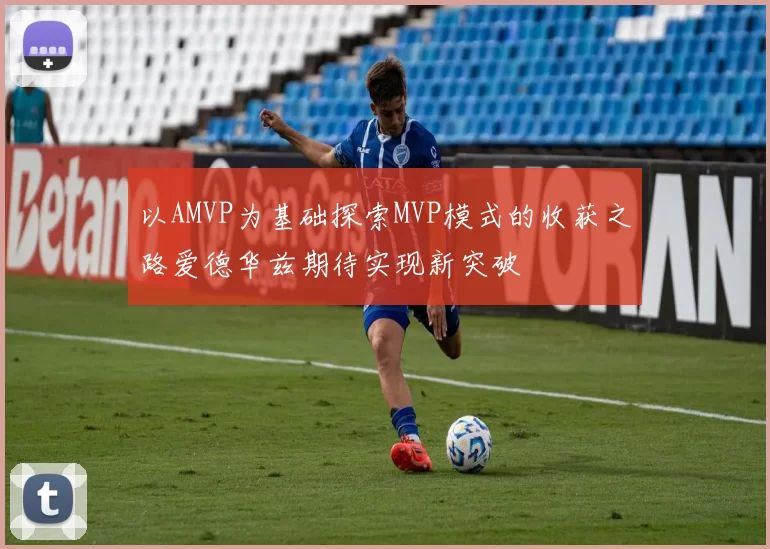 以AMVP为基础探索MVP模式的收获之路爱德华兹期待实现新突破